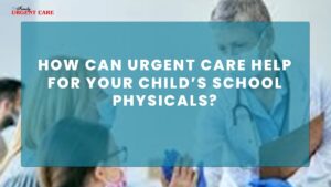 how-urgent-care-can-help-for-child-school-physical