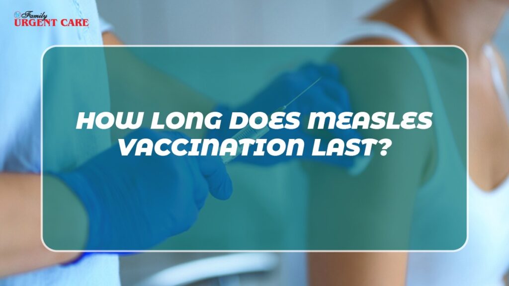 How Long Does Measles Vaccination Last Family Urgent Care How long does measles vaccination last family urgent care