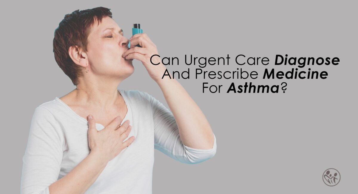 Can Urgent Care Diagnose And Prescribe Medicine For Asthma