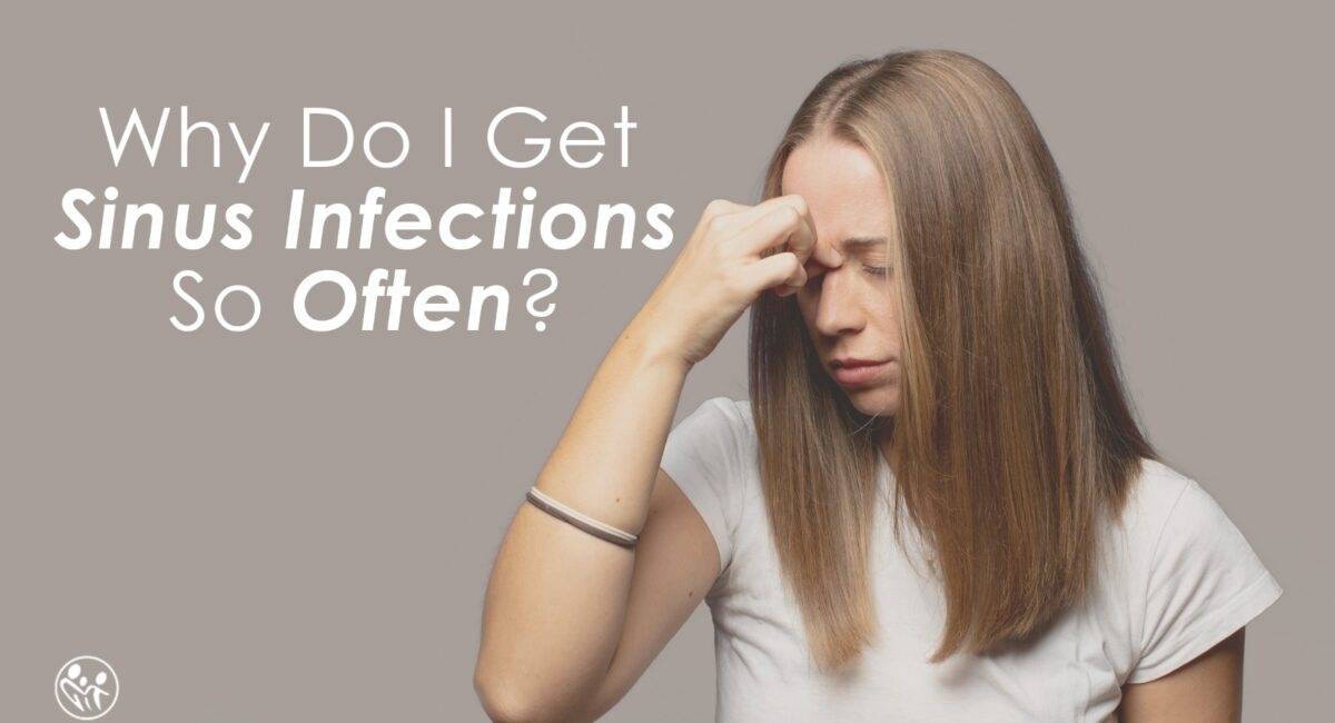 Why Do I Get Sinus Infections So Often