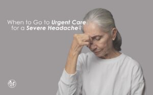When to Go to Urgent Care for a Severe Headache