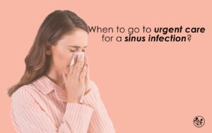 When To Go To Urgent Care For Sinus Infection